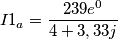 I1_a =\frac{239 e^0 }{4+3,33j}