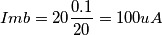 Imb= 20 \frac{0.1}{20} = 100 uA Imb= 20 \frac{0.1}{20} = 100 uA