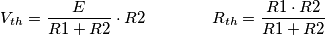 V_ {th}=\frac{E}{R1+R2} \cdot R2 \qquad \qquad R_{th}=\frac{R1 \cdot R2}{R1+R2}