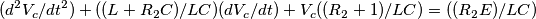 (d^{2}V_c/dt^{2})+((L+R_2 C)/LC)(dV_c/dt)+V_c ((R_2+1)/LC)=((R_2 E)/LC) (d^{2}V_c/dt^{2})+((L+R_2 C)/LC)(dV_c/dt)+V_c ((R_2+1)/LC)=((R_2 E)/LC)