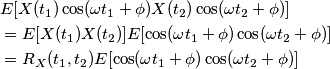 \begin{aligned}
& E[X(t_1)\cos(\omega t_1 + \phi)X(t_2)\cos(\omega t_2 + \phi)] \\
& = E[X(t_1)X(t_2)]E[\cos(\omega t_1 + \phi)\cos(\omega t_2 + \phi)]\\
& = R_X(t_1,t_2)E[\cos(\omega t_1 + \phi)\cos(\omega t_2 + \phi)]
\end{aligned}