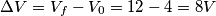 \Delta V = V_{f} - V_{0} = 12 - 4 = 8V