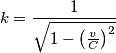k = \frac{1}{\sqrt{1-\left(\frac{v}{C}\right)^2}} k = \frac{1}{\sqrt{1-\left(\frac{v}{C}\right)^2}}