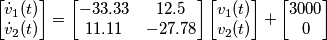 \begin{bmatrix}
\dot v_1(t)\\ 
\dot v_2(t)
\end{bmatrix}=\begin{bmatrix}
-33.33  & 12.5\\ 
11.11 & -27.78
\end{bmatrix}\begin{bmatrix}
v_1(t)\\ 
v_2(t)
\end{bmatrix}+\begin{bmatrix}
3000\\ 
0
\end{bmatrix}