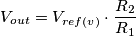 \[V_{out}=V_{ref(v)}\cdot \frac{R_{2}}{R_{1}}\]