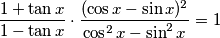 \frac{1+\tan x}{1-\tan x}\cdot\frac{(\cos x-\sin x)^2}{\cos^2x-\sin^2x}=1