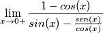 \[\lim_{x\rightarrow 0+}\frac{1-cos(x)}{sin(x)-\frac{sen(x)}{cos(x)}}\]