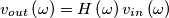 v_{out}\left( \omega  \right)=H\left( \omega  \right)v_{in}\left( \omega  \right)