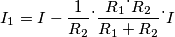 I_1 = I-\frac 1 {R_2} \dot \ \frac {R_1 \dot \ R_2} {R_1+R_2} \dot \ I I_1 = I-\frac 1 {R_2} \dot \ \frac {R_1 \dot \ R_2} {R_1+R_2} \dot \ I