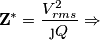 \textbf{Z}^*=\frac{V_{rms}^2}{\j Q} \Rightarrow \textbf{Z}^*=\frac{V_{rms}^2}{\j Q} \Rightarrow