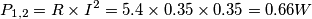 P_{1,2} = R \times I^2 = 5.4 \times 0.35 \times 0.35 = 0.66 W P_{1,2} = R \times I^2 = 5.4 \times 0.35 \times 0.35 = 0.66 W
