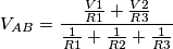 V_{AB} = \frac{\frac{V1}{R1}+\frac{V2}{R3}}{\frac{1}{R1}+\frac{1}{R2}+\frac{1}{R3}}