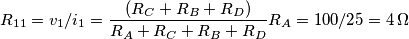 R_{11}=v_1/i_1=\frac{(R_C+R_B+R_D)}{R_A+R_C+R_B+R_D} R_A=100/25=4 \,\Omega