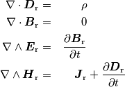 \begin{aligned}
\nabla\cdot \boldsymbol{D}_\mathrm{r} &=&\rho& \\
\nabla\cdot  \boldsymbol{B}_\mathrm{r} &=&0& \\
\nabla\wedge  \boldsymbol{E}_\mathrm{r} &=& \frac{\partial  \boldsymbol{B}_\mathrm{r}}{\partial t} &\\
\nabla\wedge  \boldsymbol{H}_\mathrm{r} &=& \boldsymbol{J}_\mathrm{r}& + \frac{\partial  \boldsymbol{D}_\mathrm{r}}{\partial t}
\end{aligned}