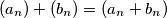 (a_n)+(b_n) = (a_n+b_n) (a_n)+(b_n) = (a_n+b_n)