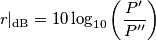 r|_{\mathrm{dB}}=10\log_{10}\left(\frac{P'}{P''}\right)