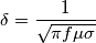 \delta =\frac{1}{\sqrt{\pi f\mu \sigma }}