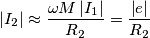 \left| {{I}_{2}} \right|\approx \frac{\omega M\left| {{I}_{1}} \right|}{{{R}_{2}}}=\frac{\left| e \right|}{{{R}_{2}}}