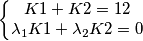 \left\{\begin{matrix}K1+K2=12
 &  & \\ \lambda _{1}K1+\lambda _{2}K2=0
 &  & 
\end{matrix}\right.