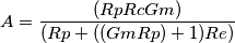 A = \frac{(Rp Rc Gm)}{(Rp+((Gm Rp)+1)Re)} A = \frac{(Rp Rc Gm)}{(Rp+((Gm Rp)+1)Re)}