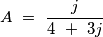 A\ =\ \frac{j}{4\ +\ 3j}