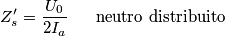 Z_s^{\prime }=\frac{U_0}{2I_a}\;\;\;\;\;\;\text{neutro distribuito}