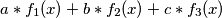 a*f_{1}(x) + b*f_{2}(x) +c*f_{3}(x) a*f_{1}(x) + b*f_{2}(x) +c*f_{3}(x)