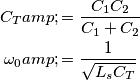\begin{aligned}
C_T &= \frac{C_1C_2}{C_1 + C_2}\\
\omega_0 &= \frac{1}{\sqrt{L_sC_T}}
\end{aligned}