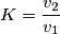 K=\frac{v_2}{v_1}