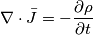 \nabla \cdot \bar{J}= -\frac{\partial \rho }{\partial t}