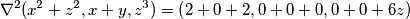 \nabla^2 (x^2+z^2,x+y,z^3) =\left(2+0+2,0+0+0,0+0+6z\right) \nabla^2 (x^2+z^2,x+y,z^3) =\left(2+0+2,0+0+0,0+0+6z\right)