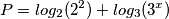 P = log_2 (2^2) + log_3 (3^x) P = log_2 (2^2) + log_3 (3^x)