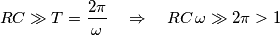 RC\gg T=\frac{2\pi}{\omega}\quad\Rightarrow\quad RC\,\omega\gg2\pi>1 RC\gg T=\frac{2\pi}{\omega}\quad\Rightarrow\quad RC\,\omega\gg2\pi>1