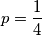 p=\frac{1}{4}