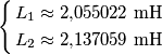 \left\{ \begin{align}
  & L_{1}\approx 2{,}055022\,\,\text{mH} \\ 
 & L_{2}\approx 2{,}137059\,\,\text{mH} \\ 
\end{align} \right.