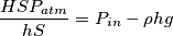 \dfrac{HSP_{atm}}{hS} = P_{in} - \rho h g \dfrac{HSP_{atm}}{hS} = P_{in} - \rho h g