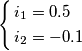 \left\{ \begin{align}
  & i_{1}=0.5 \\ 
 & i_{2}=-0.1 \\ 
\end{align} \right.
