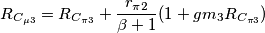 R_{C_{\mu 3}} = R_{C_{\pi 3}} +  \frac{r_{\pi 2}}{\beta +1} (1 + gm_3 R_{C_{\pi 3}})