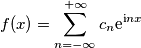 f(x)=\sum_{n=-\infty}^{+\infty}c_n \text{e}^{\text{i} n x}