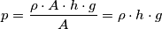 p = \frac {\rho \cdot A \cdot h \cdot g} {A} = \rho \cdot h \cdot g