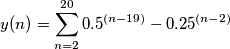 y(n)=\sum_{n=2}^{20}0.5^{(n-19)} - 0.25^{(n-2)}