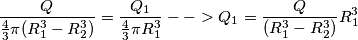 \frac{Q}{\frac{4}{3}\pi (R_{1}^{3} - R_{2}^{3})} = \frac{Q_{1}}{\frac{4}{3}\pi R_{1}^{3}} --> Q_{1} = \frac{Q}{(R_{1}^{3} - R_{2}^{3})} R_{1}^{3}