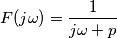 F(j \omega)=\frac{1}{j \omega+p} F(j \omega)=\frac{1}{j \omega+p}