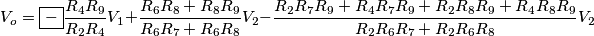 V_o =\boxed{ -}\frac{R_4R_9}{R_2R_4}V_1 + \frac{R_6R_8+R_8R_9}{R_6R_7 + R_6R_8}V_2 - \frac{R_2R_7R_9+R_4R_7R_9+R_2R_8R_9+R_4R_8R_9}{R_2R_6R_7+R_2R_6R_8}V_2