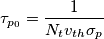 \tau _{p_{0}}=\frac{1}{N_{t}v_{th}\sigma _{p}} \tau _{p_{0}}=\frac{1}{N_{t}v_{th}\sigma _{p}}