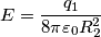 E=\frac{q_{1}}{8\pi \varepsilon _{0}R_{2}^{2}}