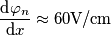 \frac{\text{d} \varphi_n}{\text{d} x} \approx 60 \text{V/cm}