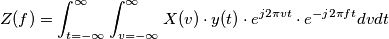 Z(f) = \int_{t = -\infty}^{ \infty} \int_{v = -\infty}^{\infty} X(v) \cdot y(t)\cdot  e^{j2\pi vt}  \cdot  e^{-j2\pi ft} dv dt
