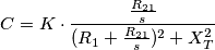 C=K\cdot \frac{\frac{R_{21}}{s}}{(R_1+\frac{R_{21}}{s})^2+X_T^2} C=K\cdot \frac{\frac{R_{21}}{s}}{(R_1+\frac{R_{21}}{s})^2+X_T^2}