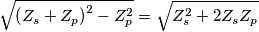 \sqrt{{{\left( {{Z}_{s}}+{{Z}_{p}} \right)}^{2}}-Z_{p}^{2}}=\sqrt{Z_{s}^{2}+2{{Z}_{s}}{{Z}_{p}}} \sqrt{{{\left( {{Z}_{s}}+{{Z}_{p}} \right)}^{2}}-Z_{p}^{2}}=\sqrt{Z_{s}^{2}+2{{Z}_{s}}{{Z}_{p}}}